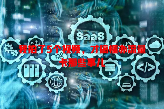 我拍了5个视频，才搞懂办流量卡那些事儿