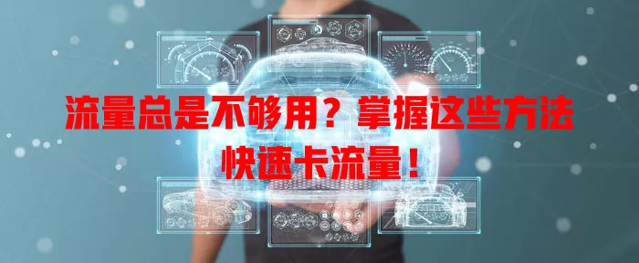 流量总是不够用？掌握这些方法快速卡流量！