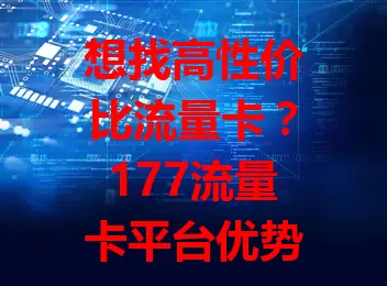 想找高性价比流量卡？177流量卡平台优势多！套餐丰富，价比高，办理简，售后贴心，还能随时掌握流量，畅享网络无压力，超值得信赖！
