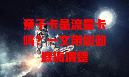 亲子卡是流量卡吗？一文带你彻底搞清楚