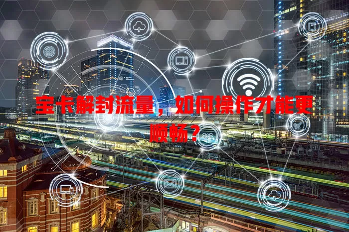 宝卡解封流量，如何操作才能更顺畅？