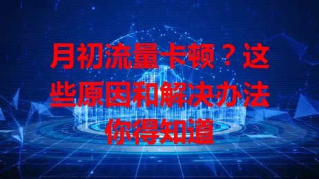 月初流量卡顿？这些原因和解决办法你得知道