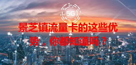 景芝镇流量卡的这些优势，你都知道吗？
