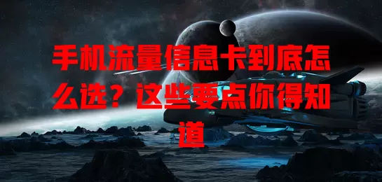 手机流量信息卡到底怎么选？这些要点你得知道