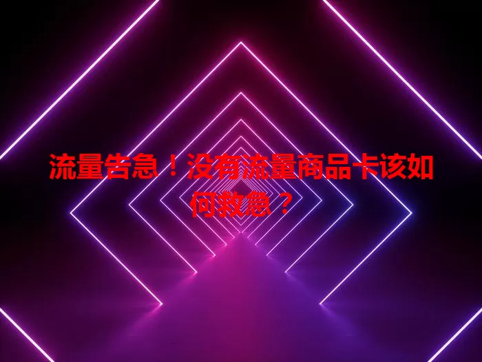 流量告急！没有流量商品卡该如何救急？