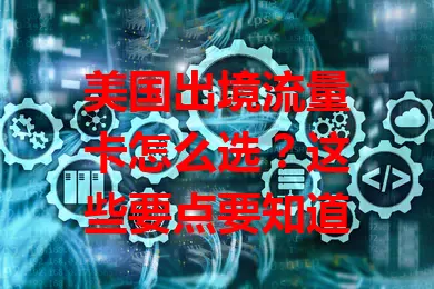 美国出境流量卡怎么选？这些要点要知道