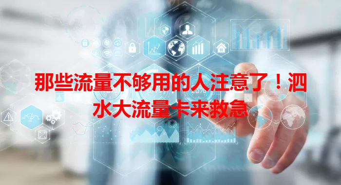 那些流量不够用的人注意了！泗水大流量卡来救急