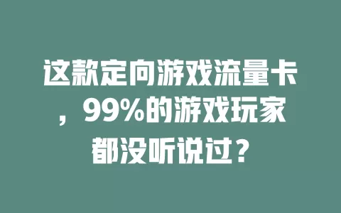 这款定向游戏流量卡，99%的游戏玩家都没听说过？