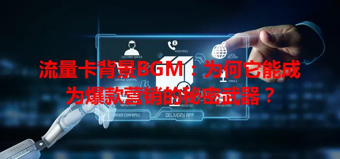 流量卡背景BGM：为何它能成为爆款营销的秘密武器？