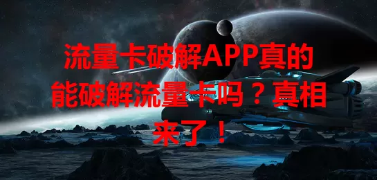 流量卡破解APP真的能破解流量卡吗？真相来了！