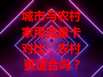 城市与农村家用流量卡对比，农村更适合吗？
