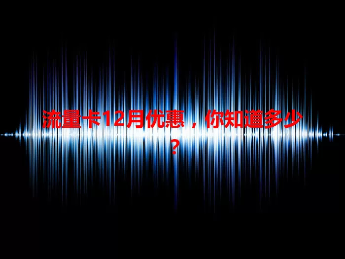 流量卡12月优惠，你知道多少？