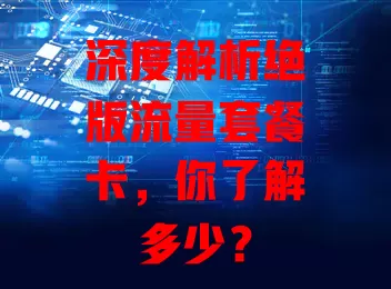 深度解析绝版流量套餐卡，你了解多少？