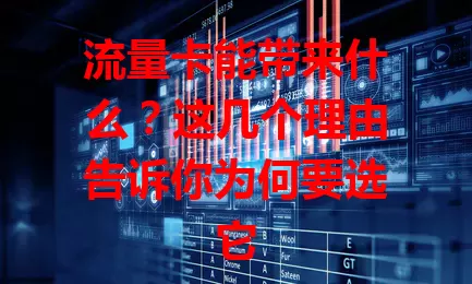流量卡能带来什么？这几个理由告诉你为何要选它