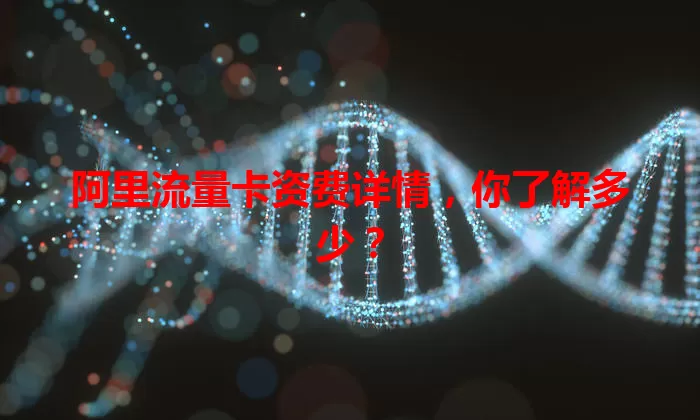 阿里流量卡资费详情，你了解多少？