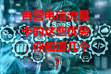 自营电信流量卡的这些优势，你知道几个？
