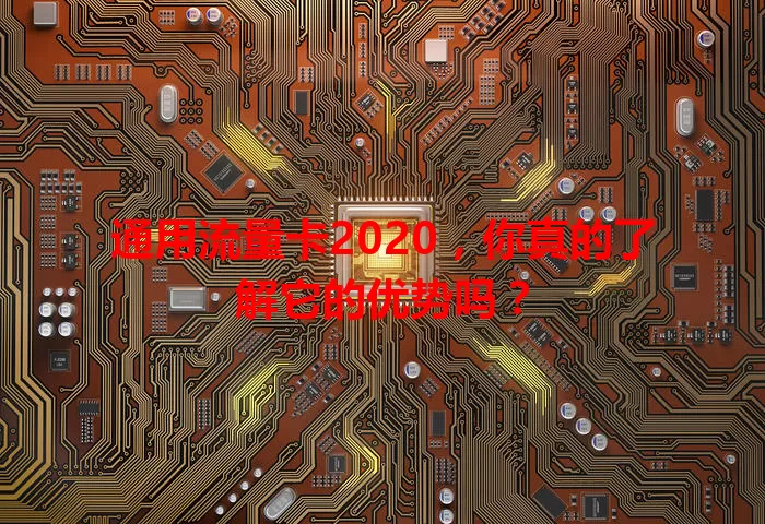 通用流量卡2020，你真的了解它的优势吗？