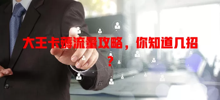 大王卡薅流量攻略，你知道几招？