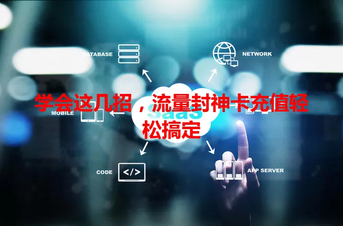 学会这几招，流量封神卡充值轻松搞定