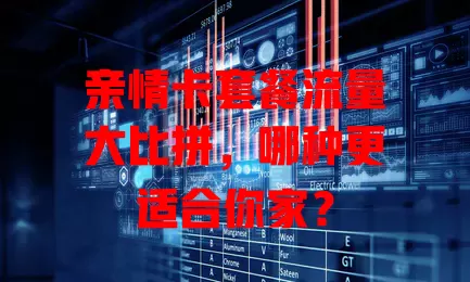 亲情卡套餐流量大比拼，哪种更适合你家？