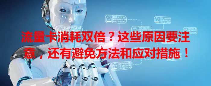流量卡消耗双倍？这些原因要注意，还有避免方法和应对措施！