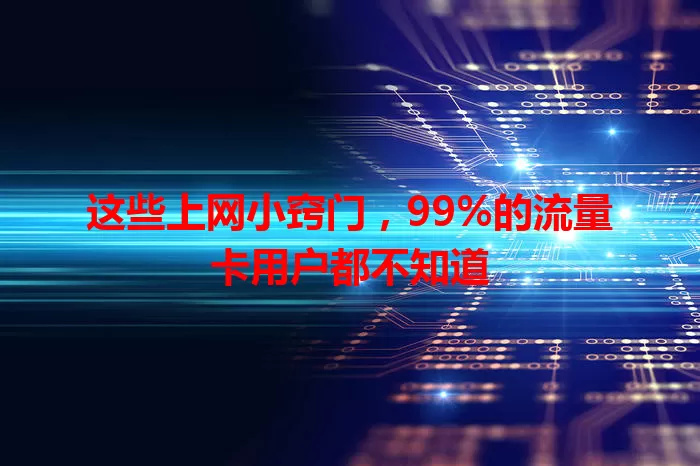 这些上网小窍门，99%的流量卡用户都不知道
