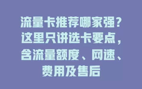 流量卡推荐哪家强？这里只讲选卡要点，含流量额度、网速、费用及售后