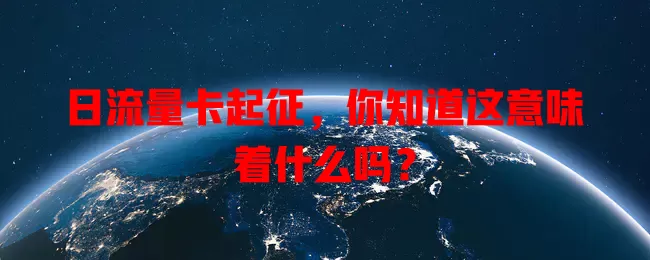 日流量卡起征，你知道这意味着什么吗？