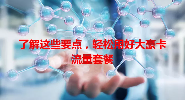 了解这些要点，轻松用好大豪卡流量套餐
