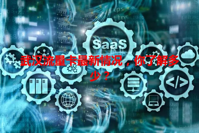 武汉流量卡最新情况，你了解多少？