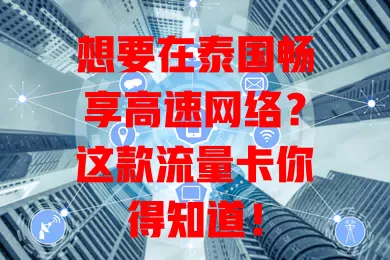 想要在泰国畅享高速网络？这款流量卡你得知道！