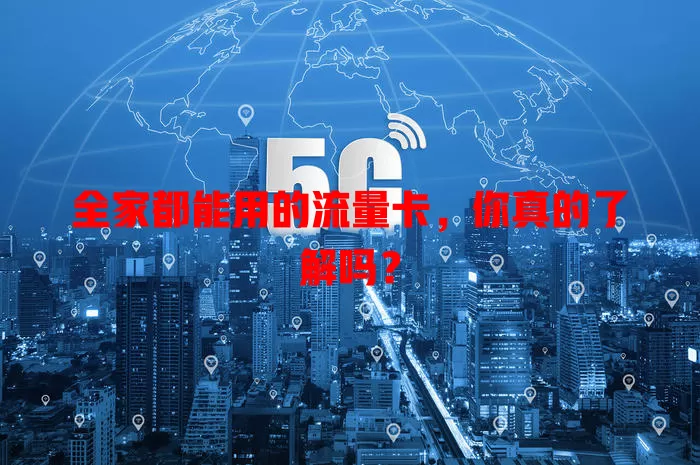全家都能用的流量卡，你真的了解吗？