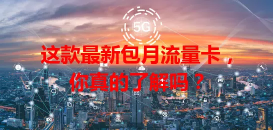 这款最新包月流量卡，你真的了解吗？