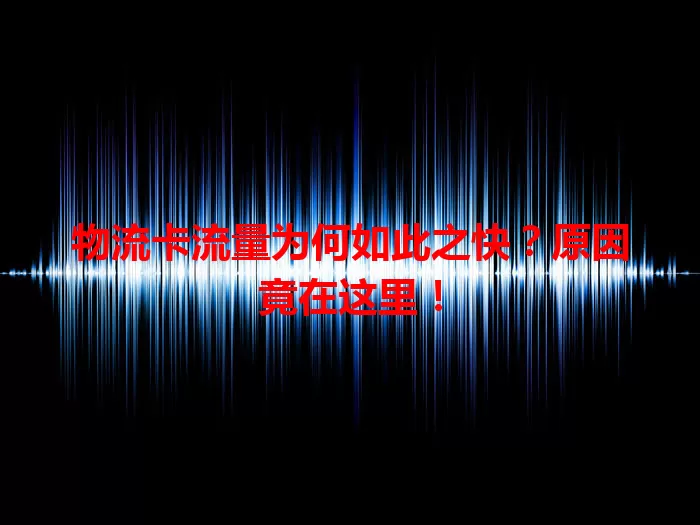 物流卡流量为何如此之快？原因竟在这里！