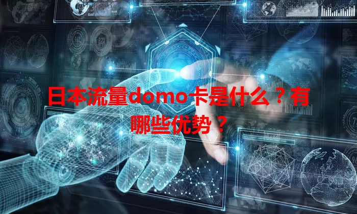 日本流量domo卡是什么？有哪些优势？