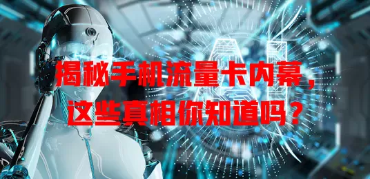 揭秘手机流量卡内幕，这些真相你知道吗？