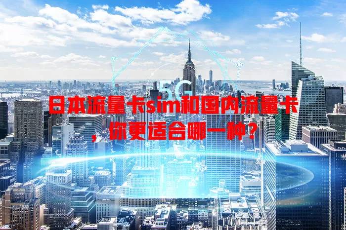 日本流量卡sim和国内流量卡，你更适合哪一种？
