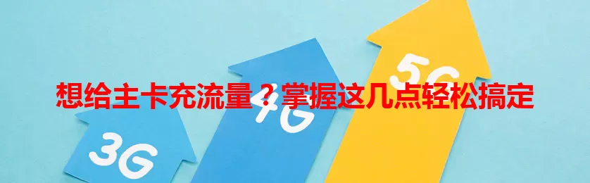 想给主卡充流量？掌握这几点轻松搞定