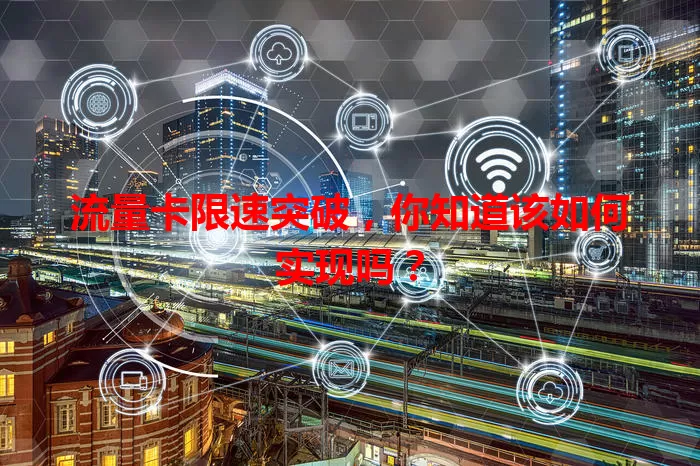 流量卡限速突破，你知道该如何实现吗？