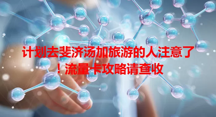 计划去斐济汤加旅游的人注意了！流量卡攻略请查收