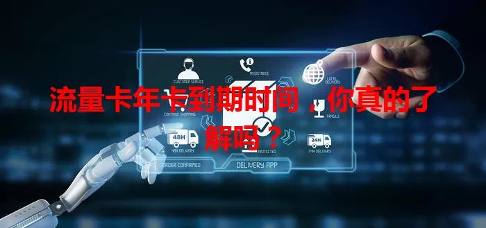 流量卡年卡到期时间，你真的了解吗？