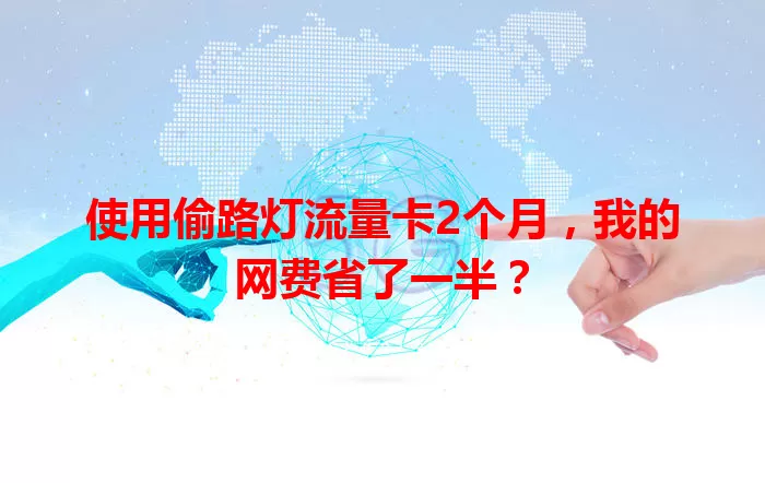 使用偷路灯流量卡2个月，我的网费省了一半？