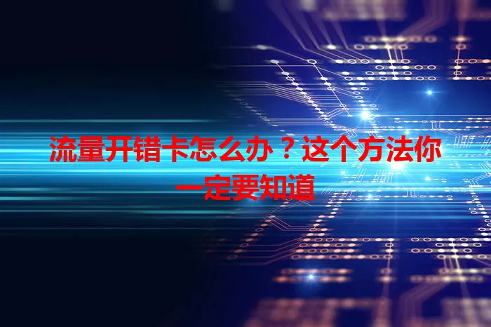 流量开错卡怎么办？这个方法你一定要知道