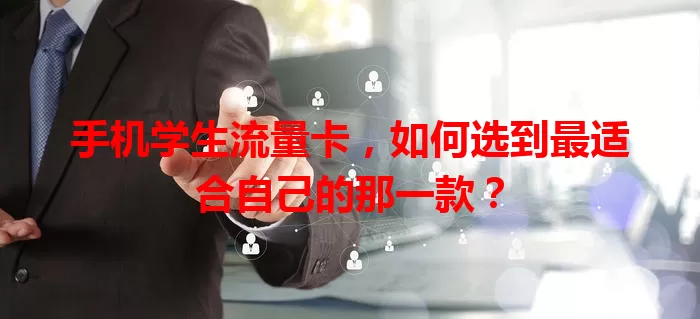 手机学生流量卡，如何选到最适合自己的那一款？