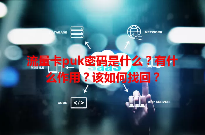 流量卡puk密码是什么？有什么作用？该如何找回？