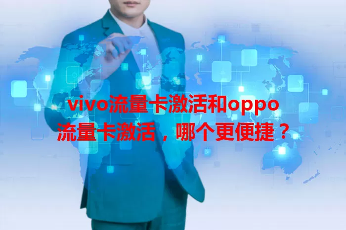 vivo流量卡激活和oppo流量卡激活，哪个更便捷？