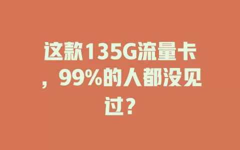 这款135G流量卡，99%的人都没见过？