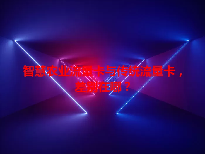 智慧农业流量卡与传统流量卡，差别在哪？