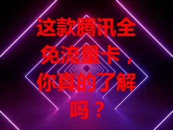 这款腾讯全免流量卡，你真的了解吗？