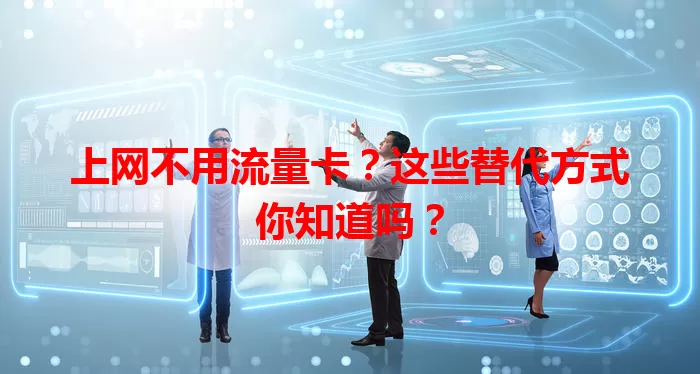 上网不用流量卡？这些替代方式你知道吗？